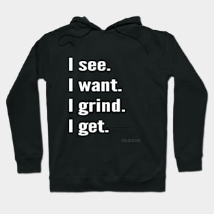 I see, I want, I grind, I get. Hoodie